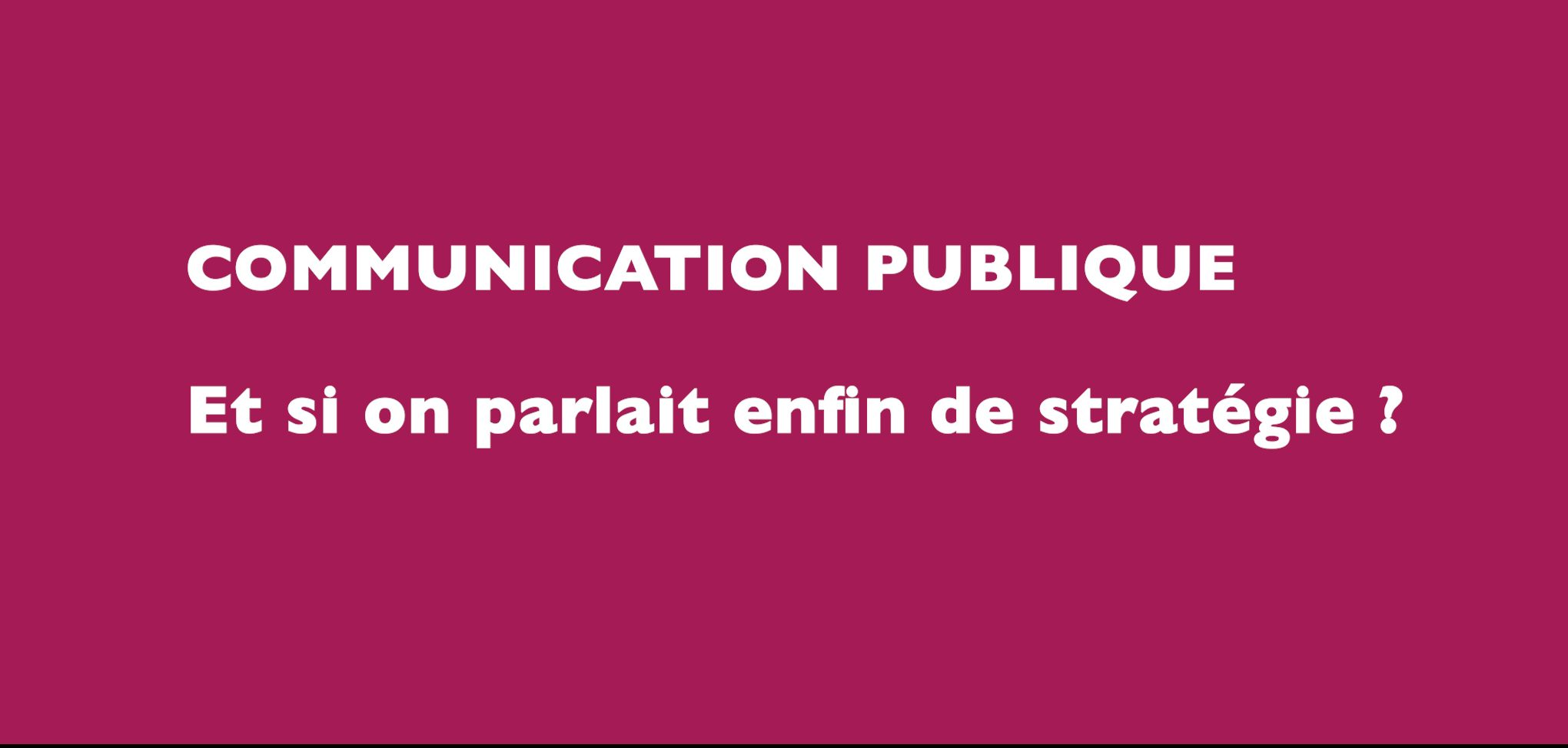 Communication publique : stratégie globale, stratégie éditoriale, stratégie numérique, stratégie de marque et stratégie de marketing territorial